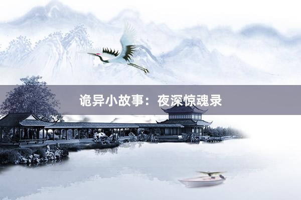 诡异小故事：夜深惊魂录